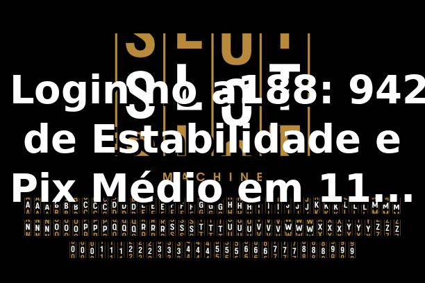 📊 Login no a188: 94,2% de Estabilidade e Pix Médio em 11 Minutos
