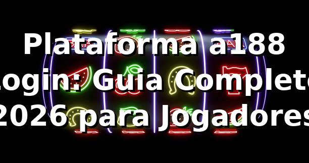Plataforma a188 Login: Guia Completo 2026 para Jogadores 🎰